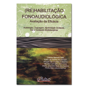(Re)Habilitação Fonoaudiológica - Avaliação da Eficácia Audiologia, Linguagem,. Motricidade Oral, Voz e Conteúdo Multidisciplinar