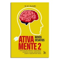 Ativa Mente 2 - Novos Desafios: Exercícios para Melhorar o Desempenho Cerebral de Crianças, Adolescentes, Adultos e Especialmente Idosos